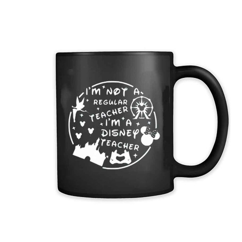 I Am Not A Regular Teacher I Am A Disney Teacher Mug