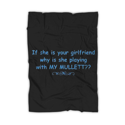 If She Is Your Girlfriend Why Is She Playing With My Mullett Blanket