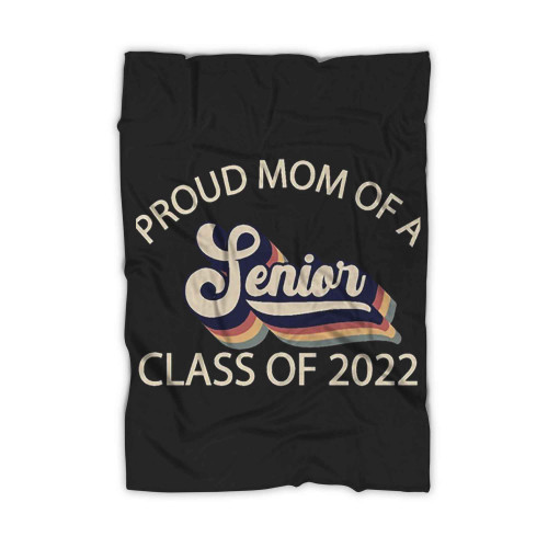 Proud Mom Of A Senior Class Of 2022 Graduate Blanket