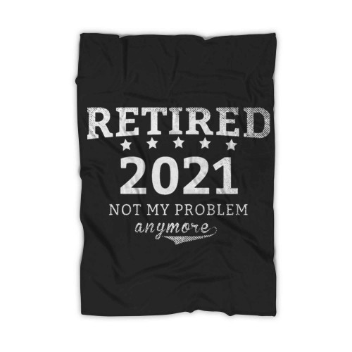 Retired 2021 Not My Problem Anymore Blanket