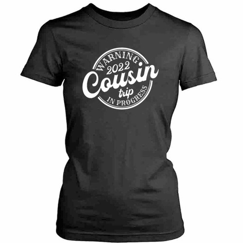 Warning 2022 Cousin Trip In Progress Womens T-Shirt Tee