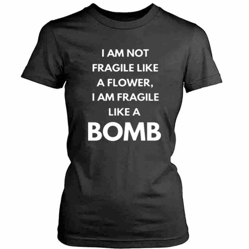 Not Fragile Like A Flower Like A Bomb Womens T-Shirt Tee