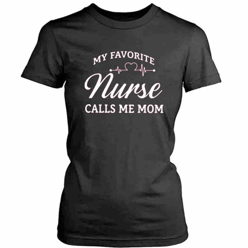 My Favorite Nurse Calls Me Mom Womens T-Shirt Tee