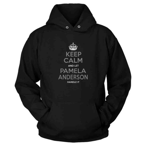 Keep Calm And Let Pamela Anderson Handle It Hoodie