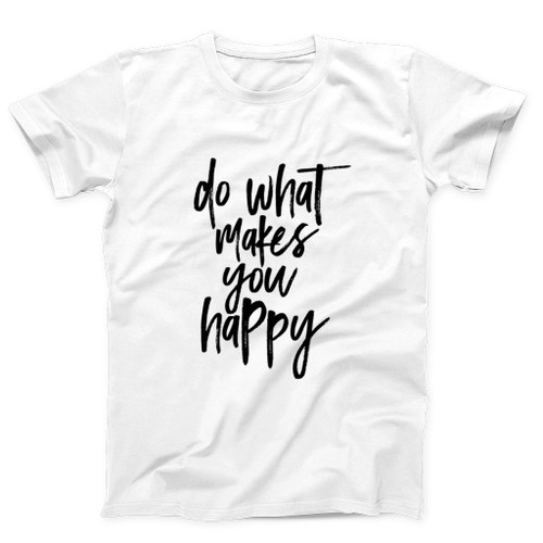 Do What Makes You Happy Quotes Man's T-Shirt Tee