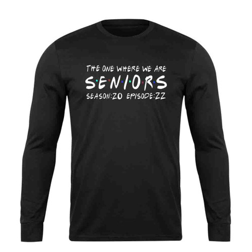 The One Where We Are Seniors Long Sleeve T-Shirt Tee