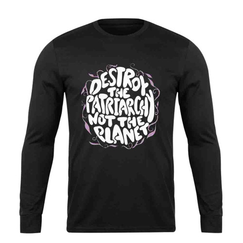 Destroy The Patriarchy Not The Planet Girl Power Long Sleeve T-Shirt Tee