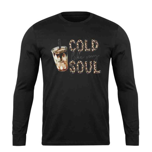 Coffee Cold Like My Soul Long Sleeve T-Shirt Tee