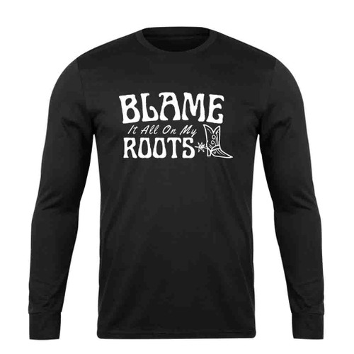 Blame It All On My Roots Long Sleeve T-Shirt Tee