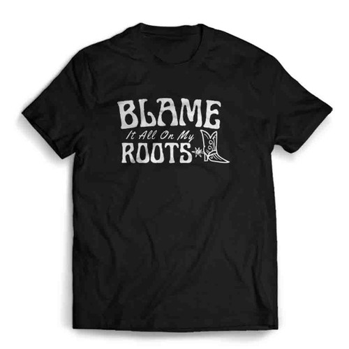 Blame It All On My Roots Mens T-Shirt Tee
