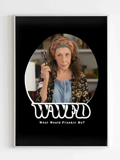 Wwfd What Would Frankie Do Grace And Frankie Poster
