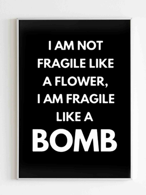 Not Fragile Like A Flower Like A Bomb Poster