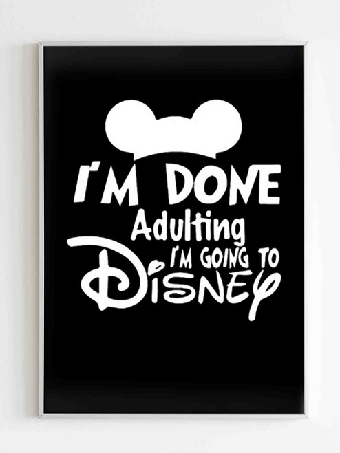 I Am Done Adulting I Am Going To Disney Poster