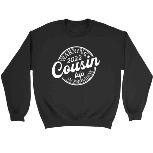 Warning 2022 Cousin Trip In Progress Sweatshirt Sweater