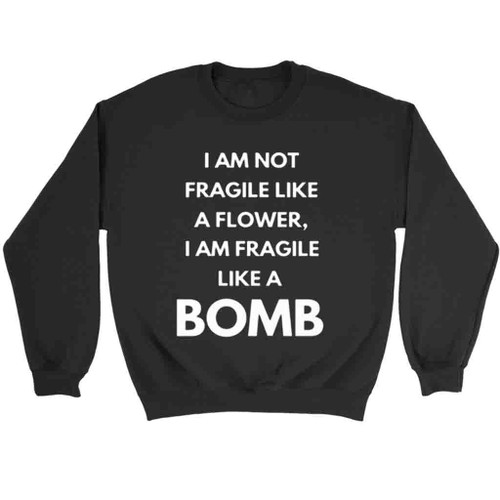 Not Fragile Like A Flower Like A Bomb Sweatshirt Sweater