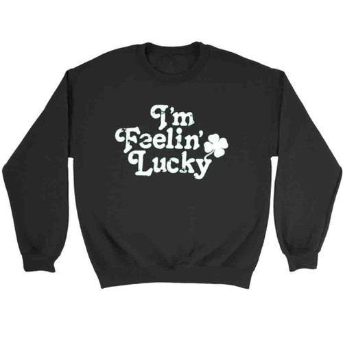I Am Feeling Lucky St Patricks Day Love Sweatshirt Sweater
