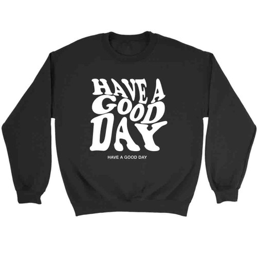 Have A Good Day Sweatshirt Sweater