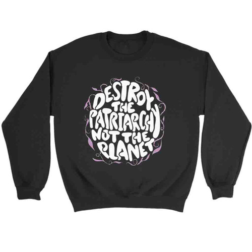 Destroy The Patriarchy Not The Planet Girl Power Sweatshirt Sweater