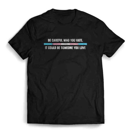 Be Careful Who You Hate It Could Be Someone You Love Logo Art Mens T-Shirt Tee