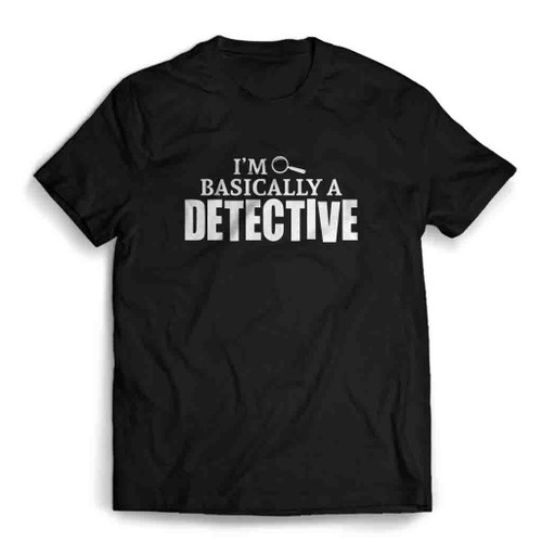 I Am Basically A Detective Mens T-Shirt Tee