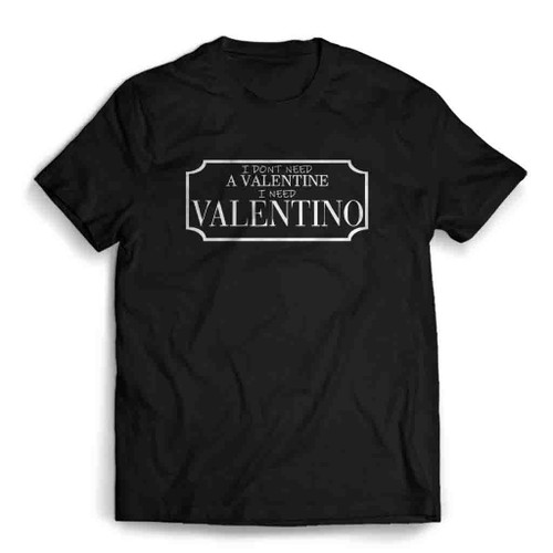 I Do Not Need A Valentine Mens T-Shirt Tee