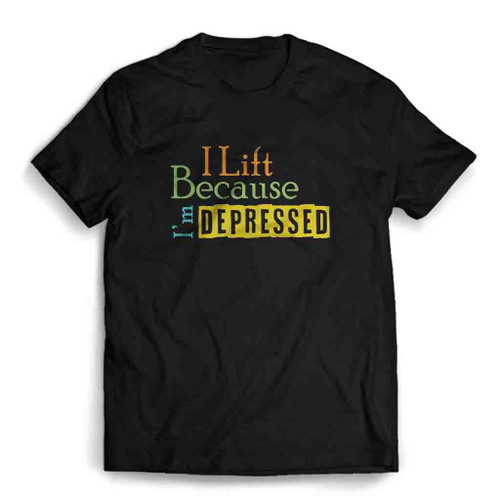 I Lift Because I Am Depressed Mens T-Shirt Tee