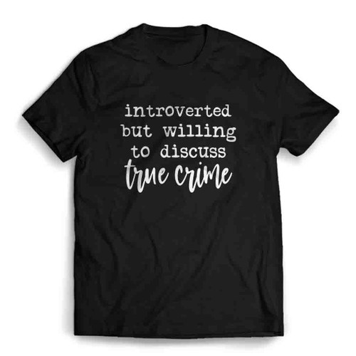 Introverted But Willing To Discuss True Crime Mens T-Shirt Tee