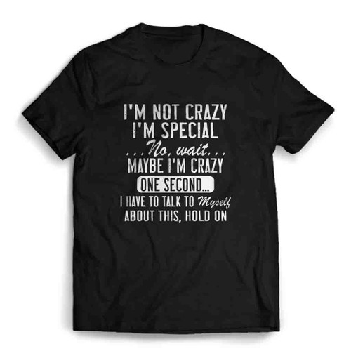 I Am Not Crazy I Am Special Mens T-Shirt Tee