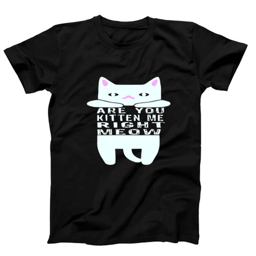 Are You Kitten Me Right Meow Home Man's T-Shirt Tee