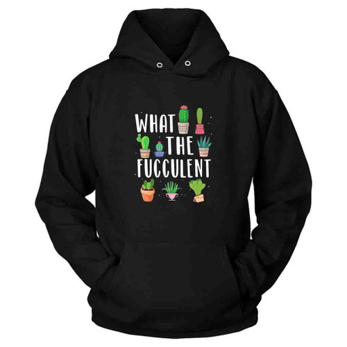 What The Fucculent Funny Succulents Hoodie