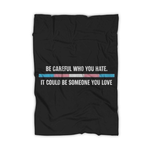 Be Careful Who You Hate It Could Be Someone You Love Logo Art Blanket