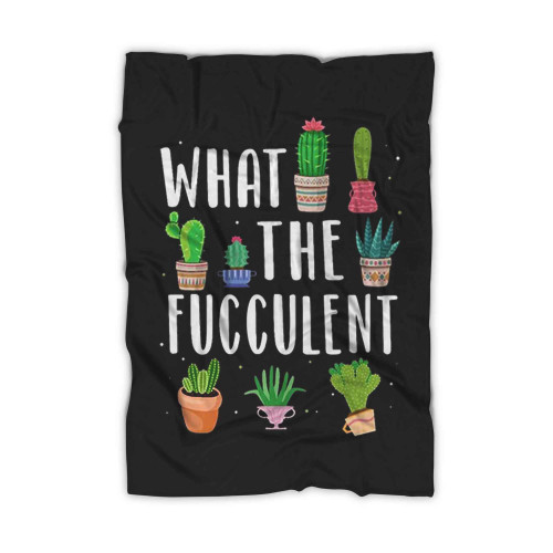 What The Fucculent Funny Succulents Blanket