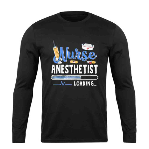 Funny Nurse Anesthetist Loading Quote Cool Crna Graduation Long Sleeve T-Shirt Tee