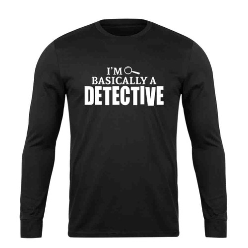 I Am Basically A Detective Long Sleeve T-Shirt Tee