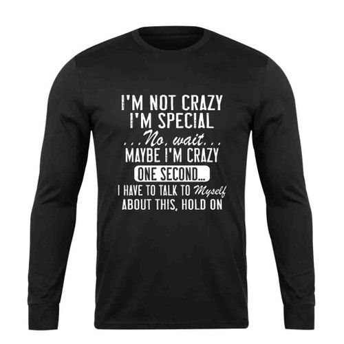 I Am Not Crazy I Am Special Long Sleeve T-Shirt Tee