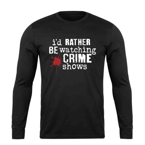 I Did Rather Be Watching True Crime Shows Long Sleeve T-Shirt Tee