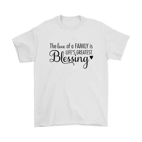 The Love Of A Family Is Lifes Greatest Blessing Quotes Man's T-Shirt Tee