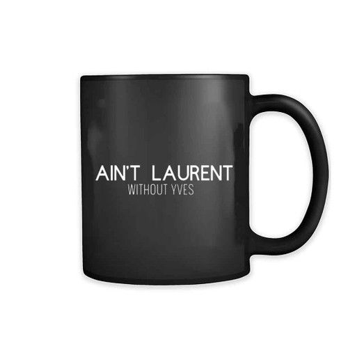 Ain Not Laurent Without Yves Mug