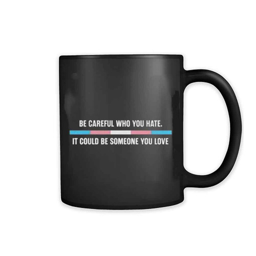 Be Careful Who You Hate It Could Be Someone You Love Logo Art Mug
