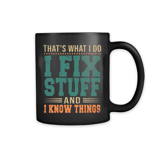 That Is What I Do I Fix Stuff And I Know Things Funny Mug