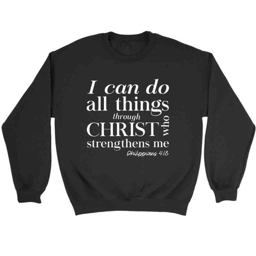 I Can Do All Things Through Christ Who Strengthens Me Sweatshirt Sweater