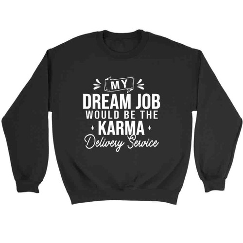 My Dream Job Would Be Karma Delivery Service Sweatshirt Sweater