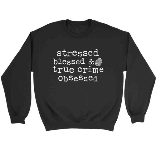 Stressed Blessed And True Crime Obsessed Sweatshirt Sweater