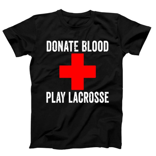 Donate Blood Play Lacrosse Man's T-Shirt Tee