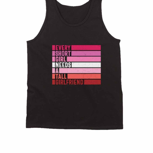 Every Short Girl Need A Tall Girlfriend Tank Top