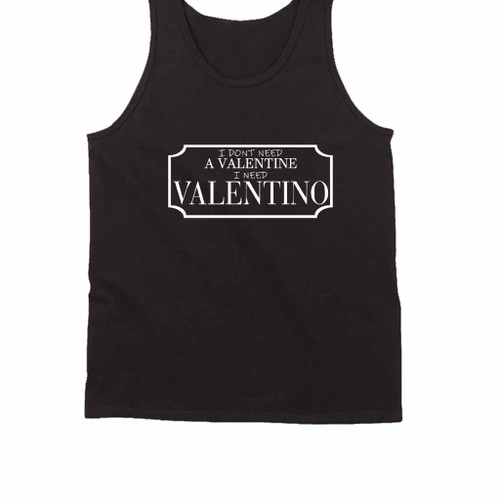 I Do Not Need A Valentine Tank Top