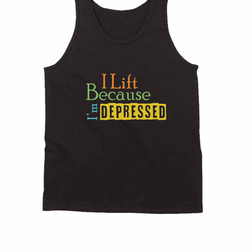 I Lift Because I Am Depressed Tank Top