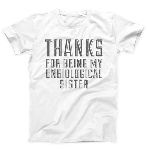 Thanks For Being My Unbiological Sister Man's T-Shirt Tee