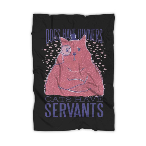 Dogs Have Owners Cats Have Servants Blanket