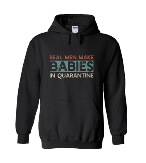 Real Men Make Babies In Quarantine Unisex Hoodie